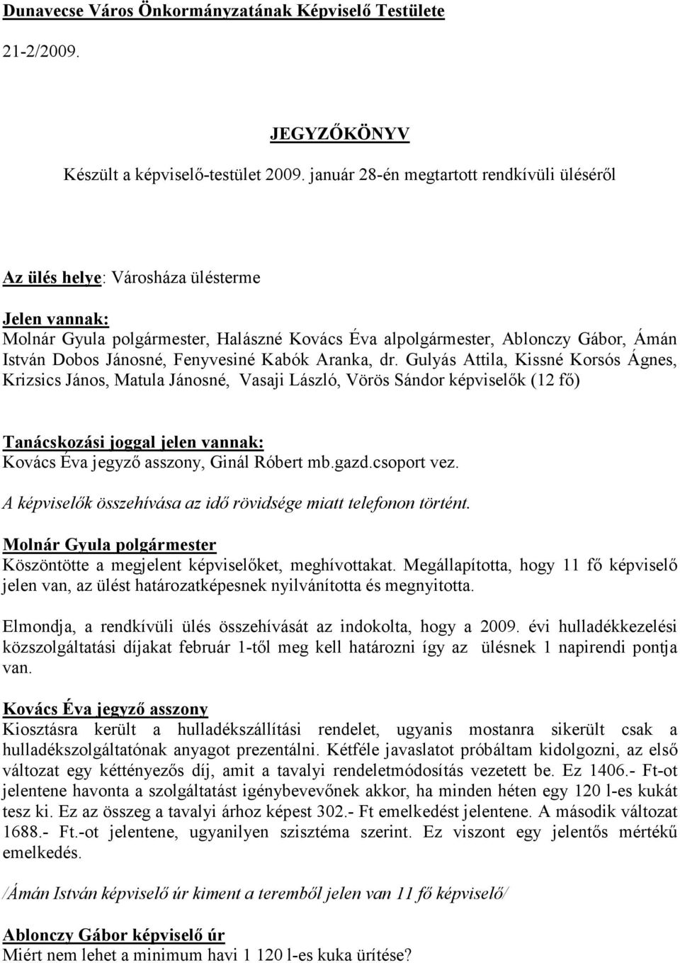 Fenyvesiné Kabók Aranka, dr. Gulyás Attila, Kissné Korsós Ágnes, Krizsics János, Matula Jánosné, Vasaji László, Vörös Sándor képviselők (12 fő) Tanácskozási joggal jelen vannak:, Ginál Róbert mb.gazd.