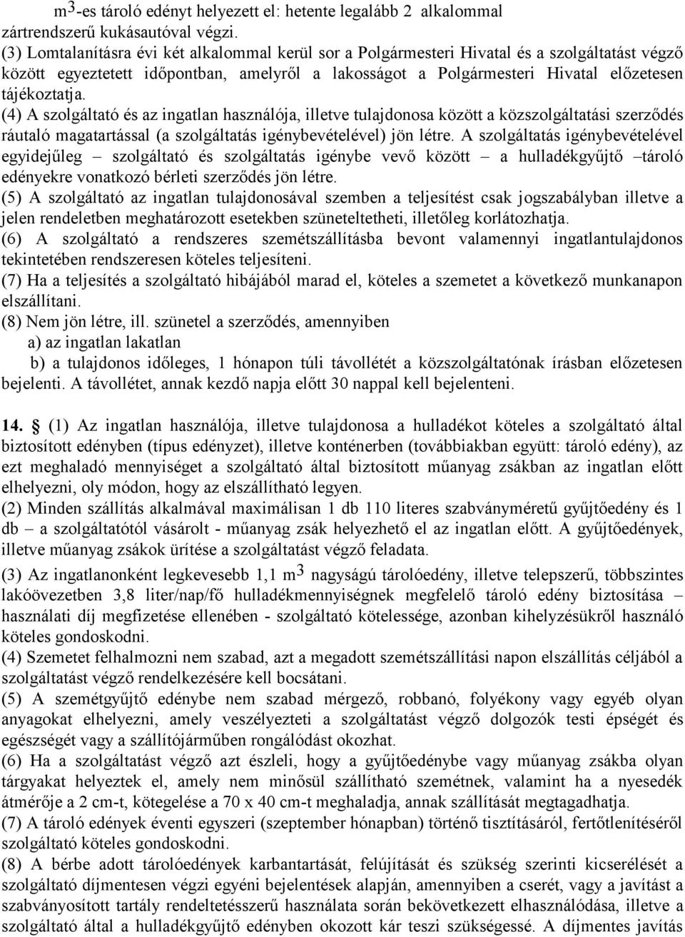 (4) A szolgáltató és az ingatlan használója, illetve tulajdonosa között a közszolgáltatási szerződés ráutaló magatartással (a szolgáltatás igénybevételével) jön létre.