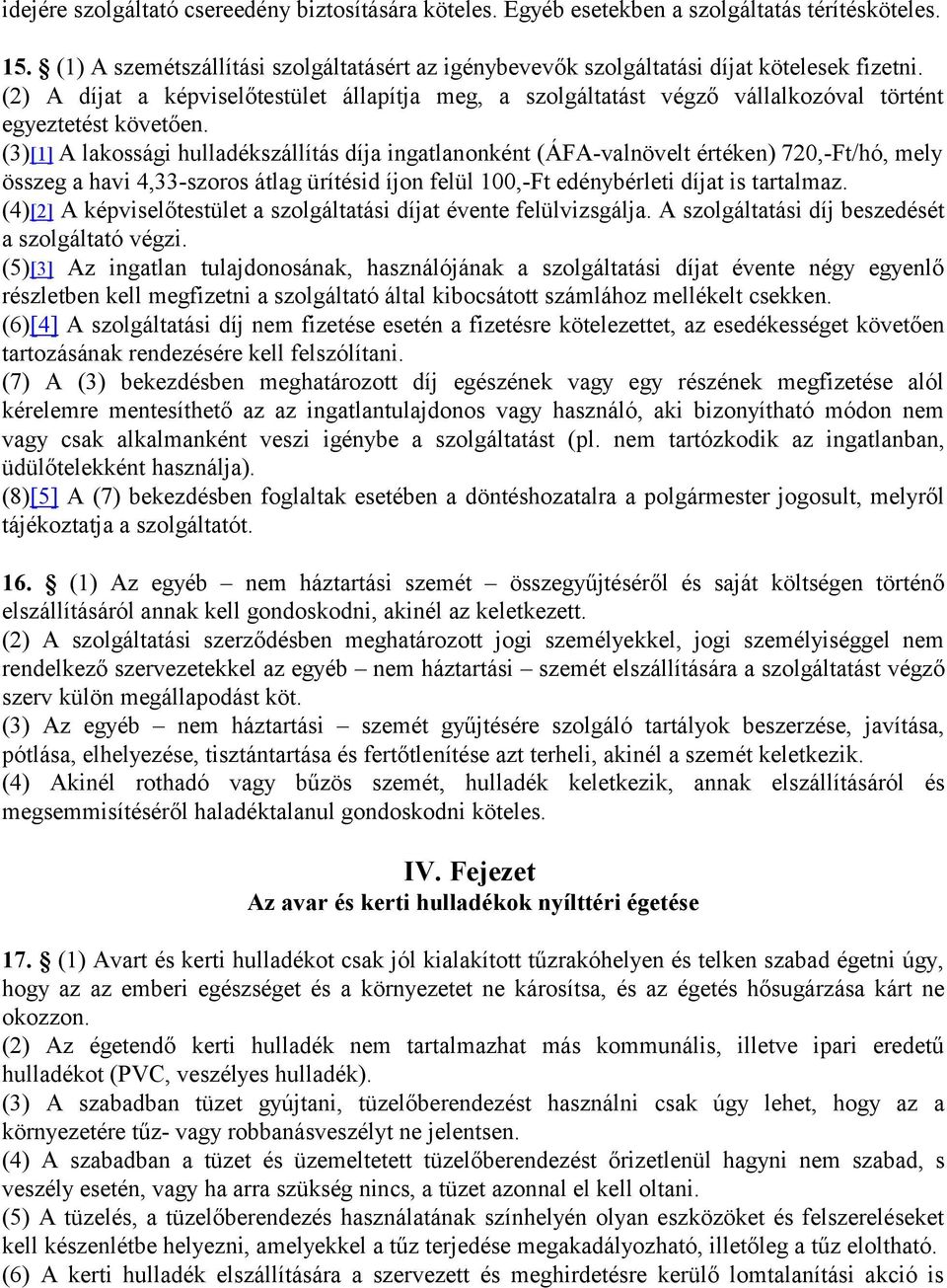 (3)[1] A lakossági hulladékszállítás díja ingatlanonként (ÁFA-valnövelt értéken) 720,-Ft/hó, mely összeg a havi 4,33-szoros átlag ürítésid íjon felül 100,-Ft edénybérleti díjat is tartalmaz.