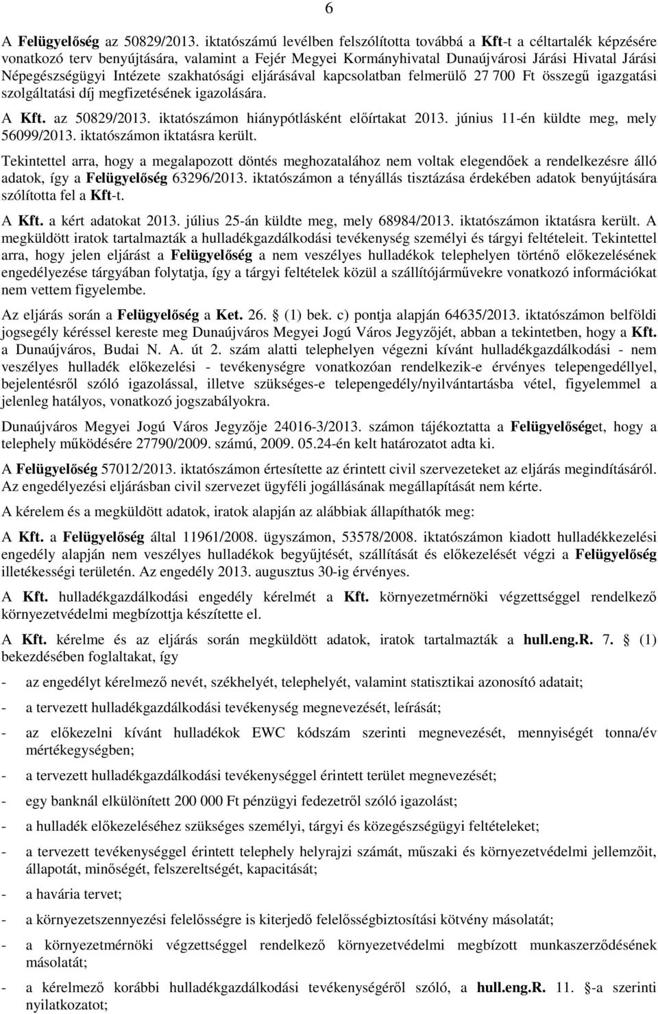Intézete szakhatósági eljárásával kapcsolatban felmerülı 27 700 Ft összegő igazgatási szolgáltatási díj megfizetésének igazolására. A Kft. az 50829/2013. iktatószámon hiánypótlásként elıírtakat 2013.