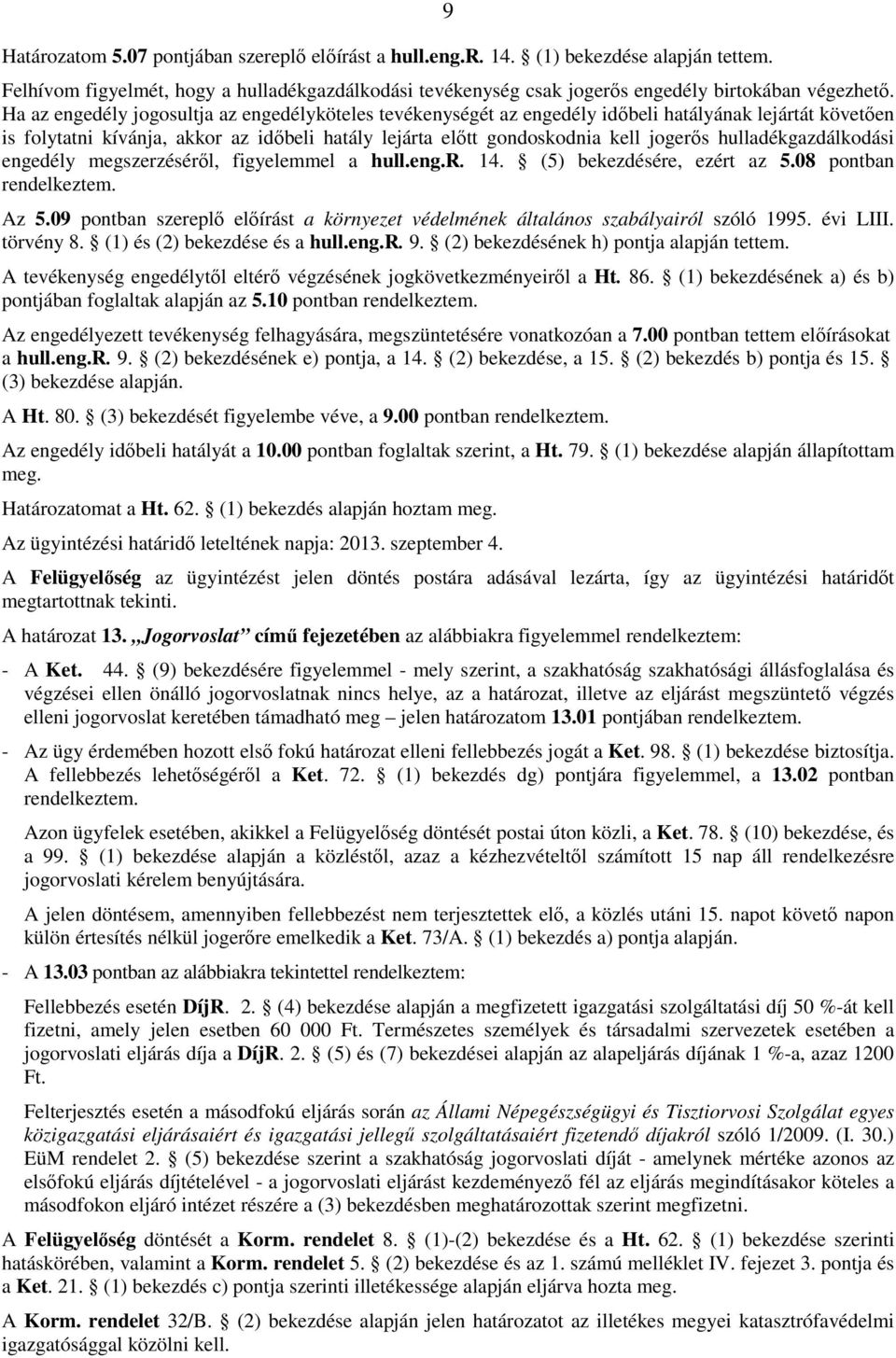 hulladékgazdálkodási engedély megszerzésérıl, figyelemmel a hull.eng.r. 14. (5) bekezdésére, ezért az 5.08 pontban rendelkeztem. Az 5.