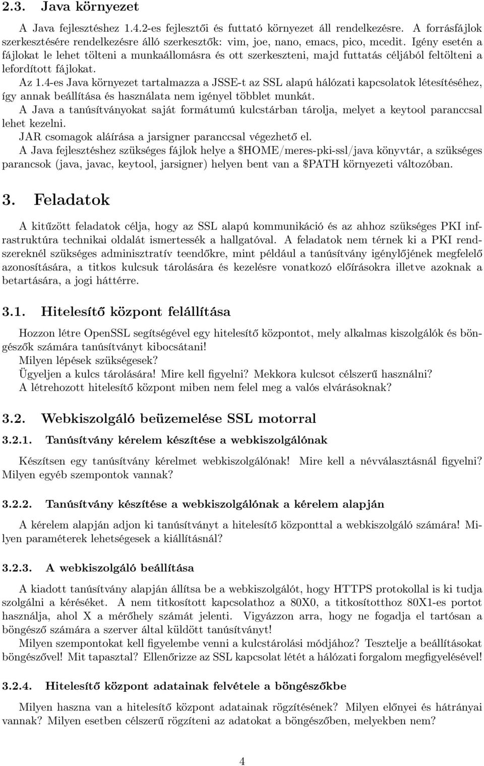 4-es Java környezet tartalmazza a JSSE-t az SSL alapú hálózati kapcsolatok létesítéséhez, így annak beállítása és használata nem igényel többlet munkát.