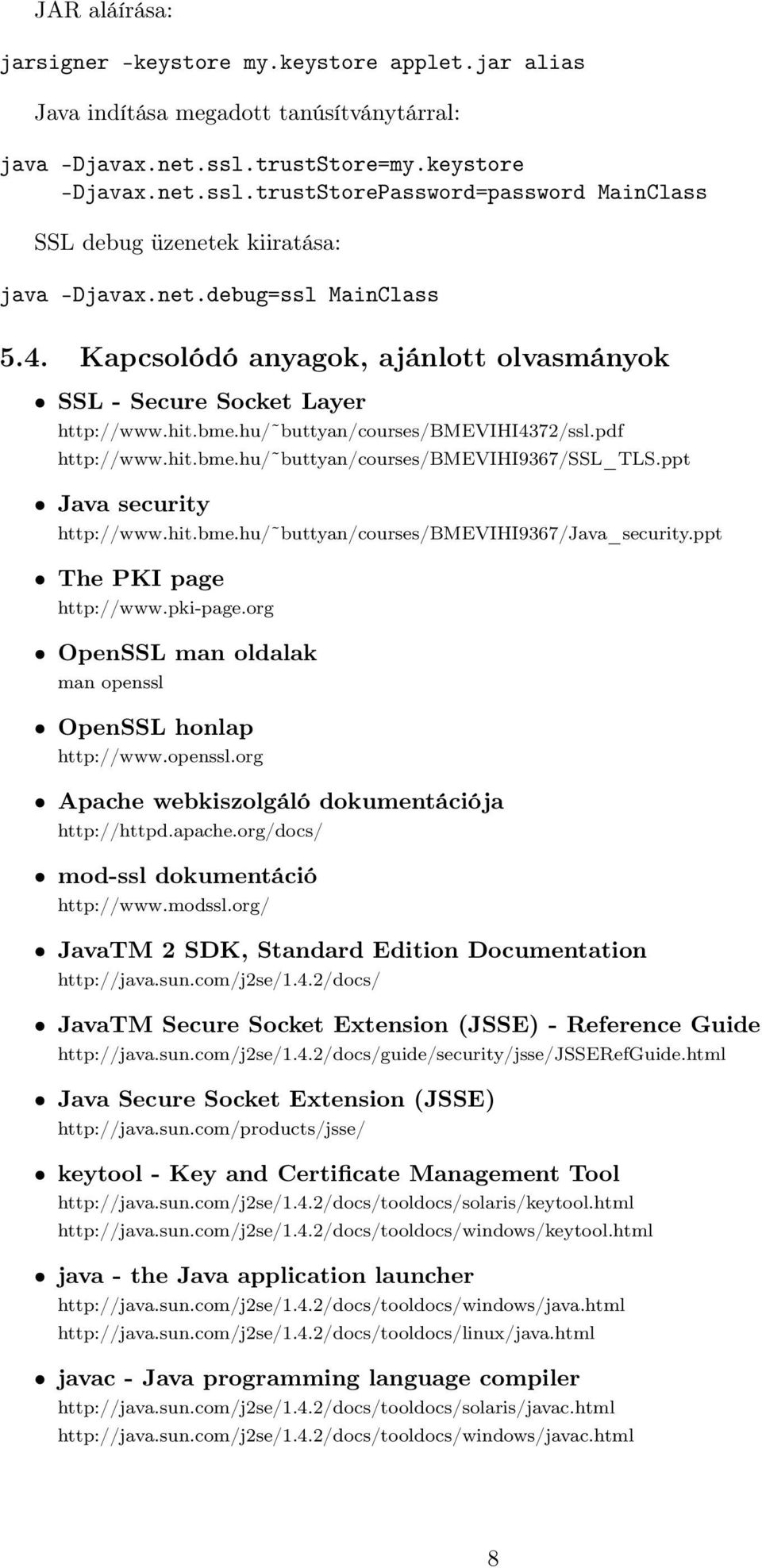 Kapcsolódó anyagok, ajánlott olvasmányok SSL - Secure Socket Layer http://www.hit.bme.hu/ buttyan/courses/bmevihi4372/ssl.pdf http://www.hit.bme.hu/ buttyan/courses/bmevihi9367/ssl_tls.