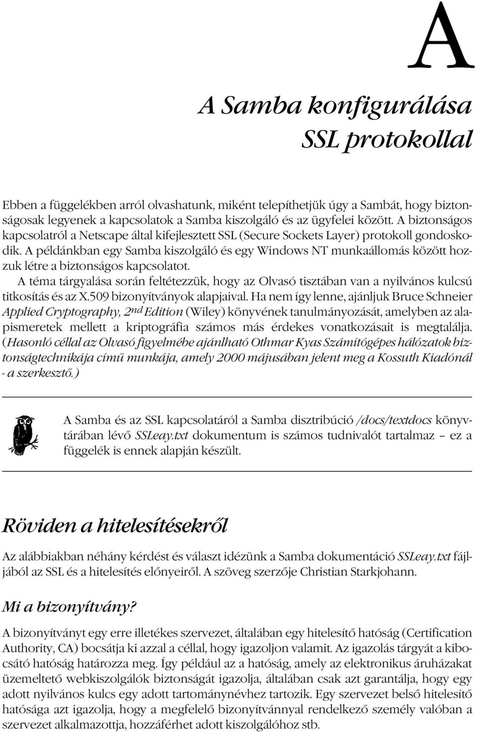 A példánkban egy Samba kiszolgáló és egy Windows NT munkaállomás között hozzuk létre a biztonságos kapcsolatot.