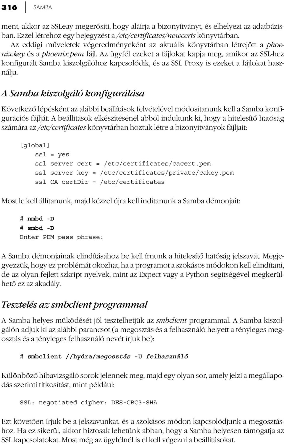Az ügyfél ezeket a fájlokat kapja meg, amikor az SSL-hez konfigurált Samba kiszolgálóhoz kapcsolódik, és az SSL Proxy is ezeket a fájlokat használja.