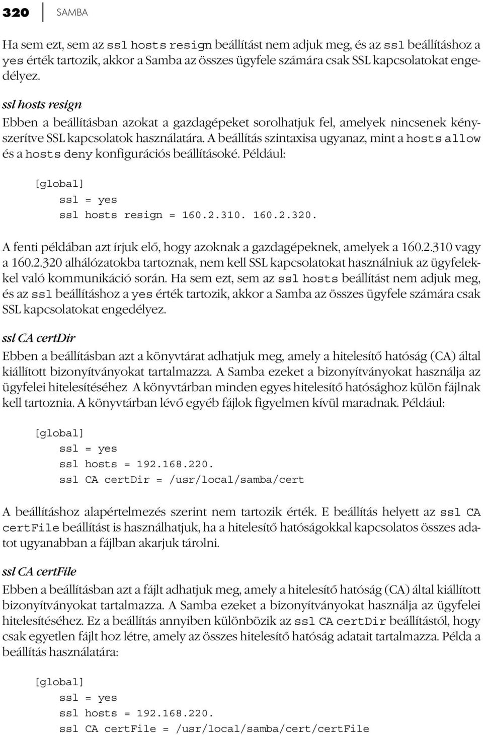 A beállítás szintaxisa ugyanaz, mint a hosts allow és a hosts deny konfigurációs beállításoké. Például: [global] ssl = yes ssl hosts resign = 160.2.310. 160.2.320.