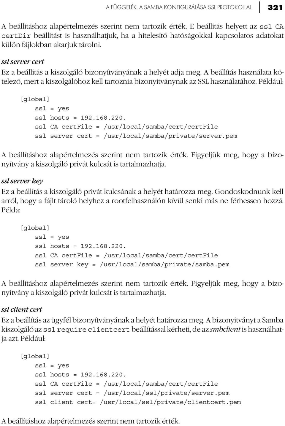 ssl server cert Ez a beállítás a kiszolgáló bizonyítványának a helyét adja meg. A beállítás használata kötelező, mert a kiszolgálóhoz kell tartoznia bizonyítványnak az SSL használatához.