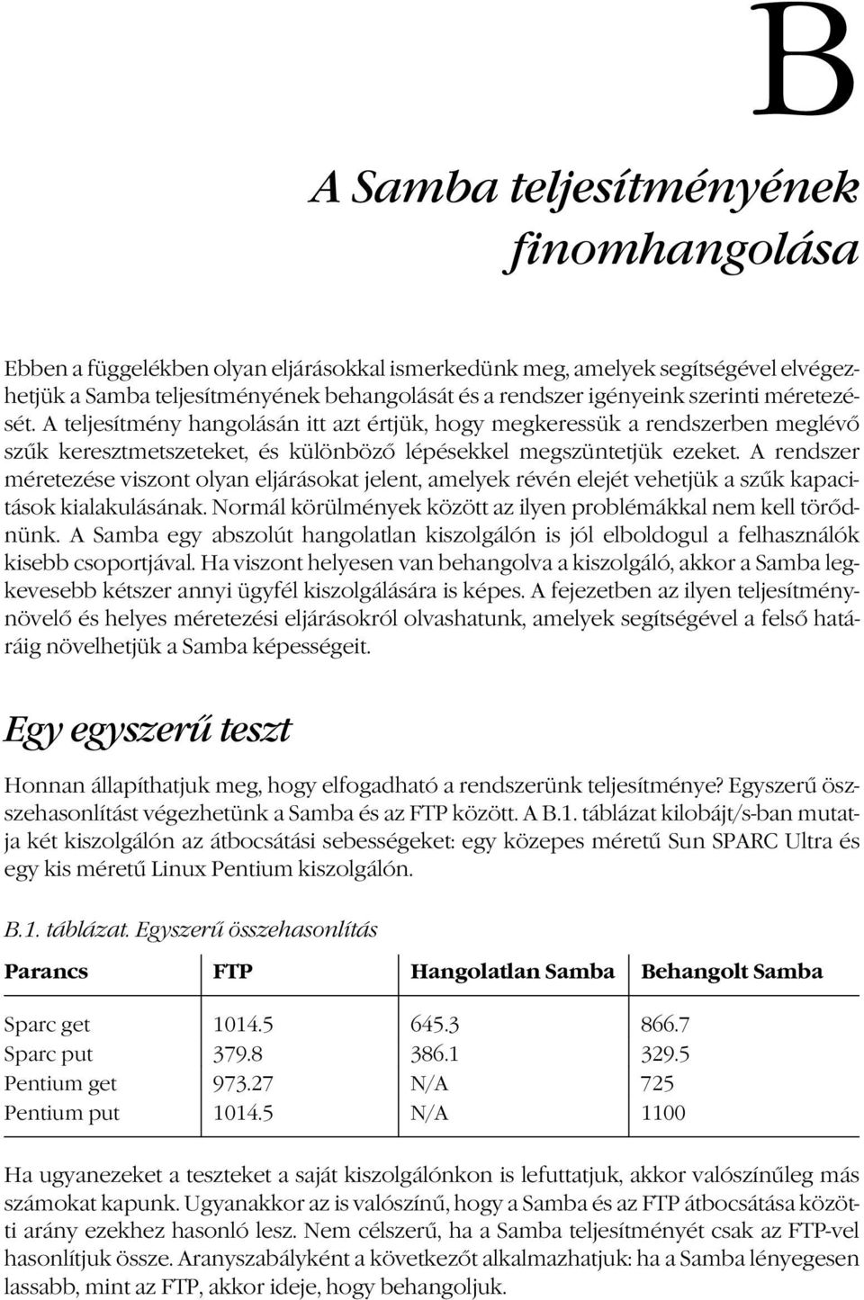 A rendszer méretezése viszont olyan eljárásokat jelent, amelyek révén elejét vehetjük a szűk kapacitások kialakulásának. Normál körülmények között az ilyen problémákkal nem kell törődnünk.