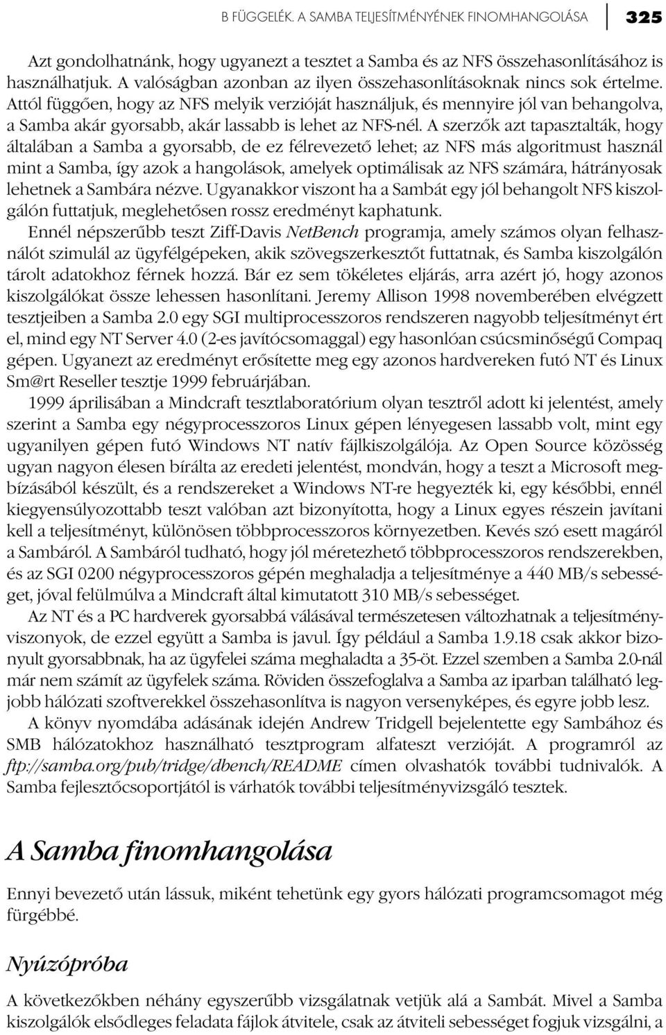 Attól függően, hogy az NFS melyik verzióját használjuk, és mennyire jól van behangolva, a Samba akár gyorsabb, akár lassabb is lehet az NFS-nél.