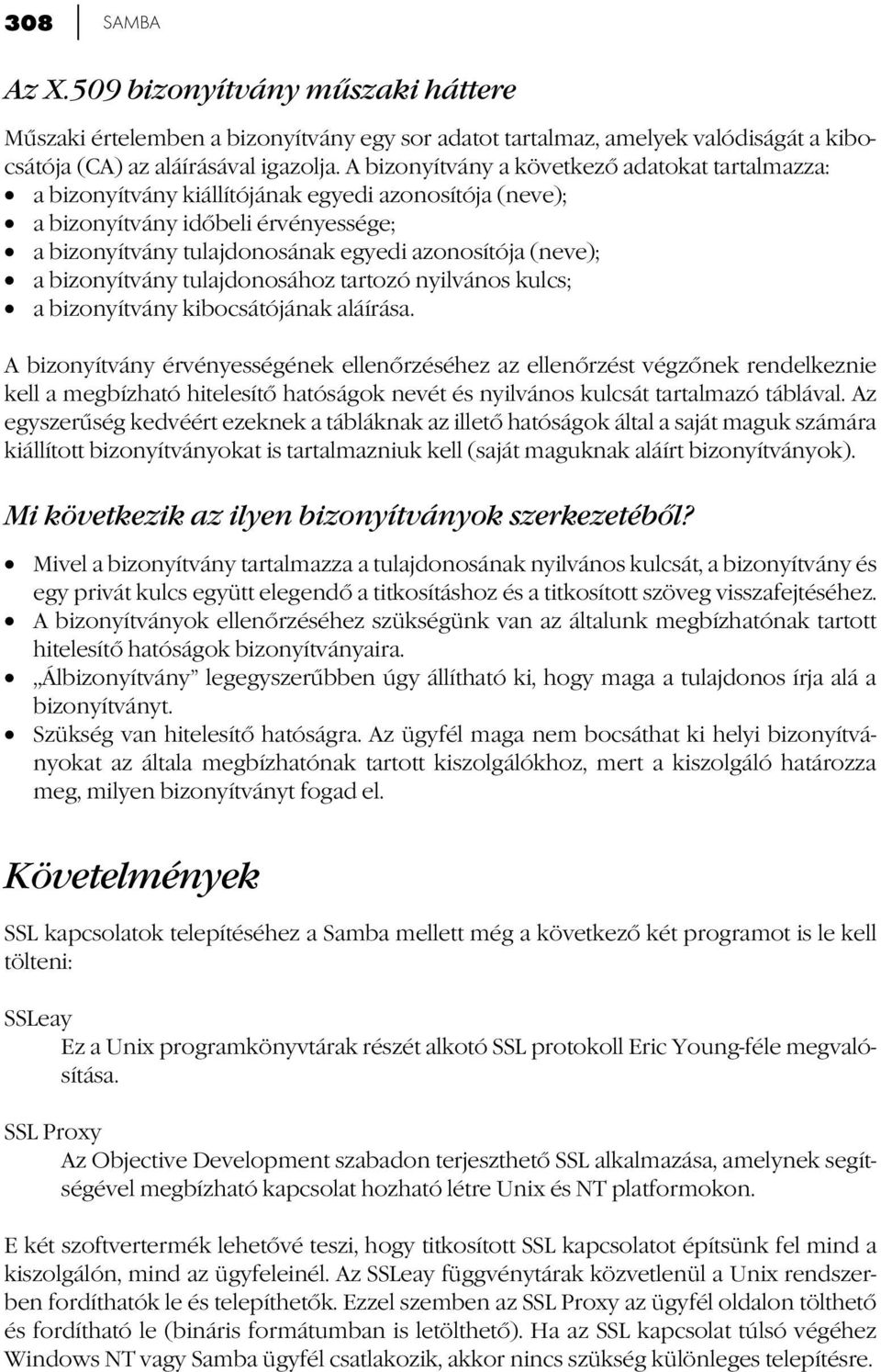a bizonyítvány tulajdonosához tartozó nyilvános kulcs; a bizonyítvány kibocsátójának aláírása.
