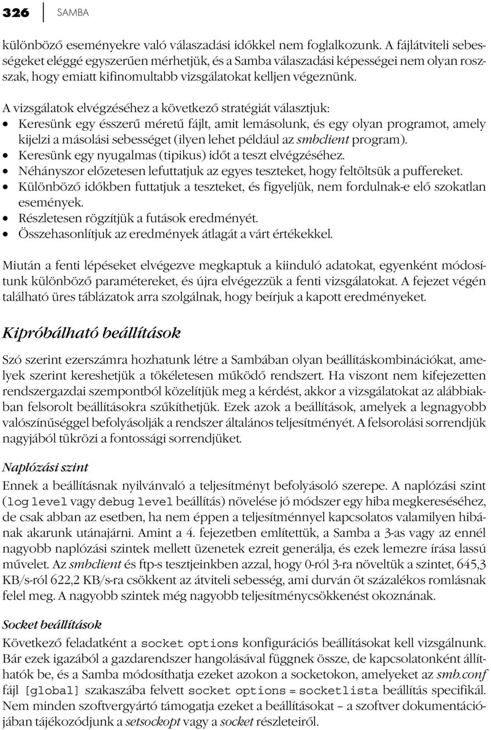 A vizsgálatok elvégzéséhez a következő stratégiát választjuk: Keresünk egy ésszerű méretű fájlt, amit lemásolunk, és egy olyan programot, amely kijelzi a másolási sebességet (ilyen lehet például az