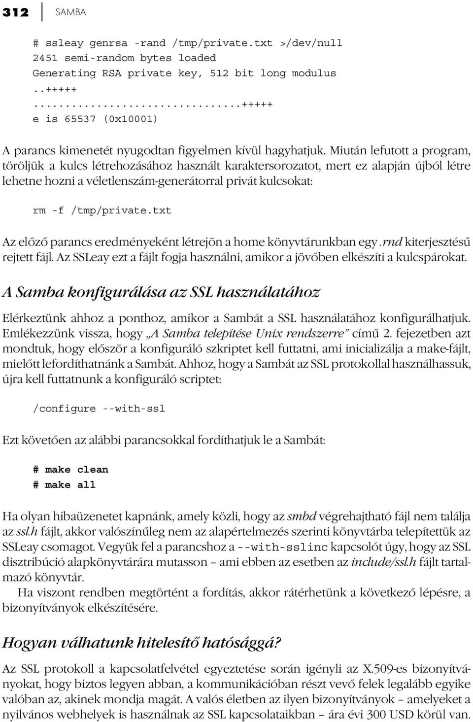 Miután lefutott a program, töröljük a kulcs létrehozásához használt karaktersorozatot, mert ez alapján újból létre lehetne hozni a véletlenszám-generátorral privát kulcsokat: rm -f /tmp/private.