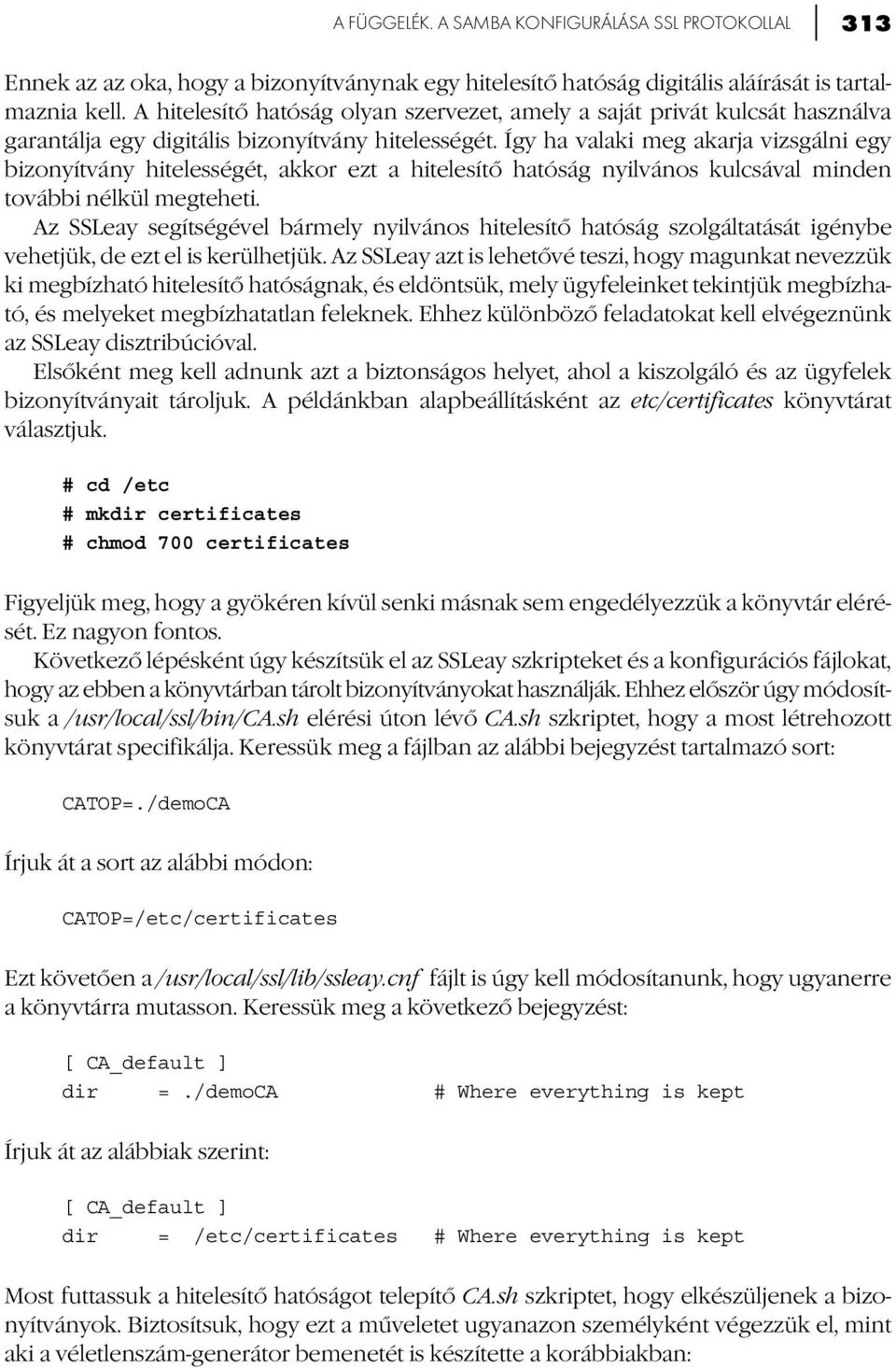 Így ha valaki meg akarja vizsgálni egy bizonyítvány hitelességét, akkor ezt a hitelesítő hatóság nyilvános kulcsával minden további nélkül megteheti.