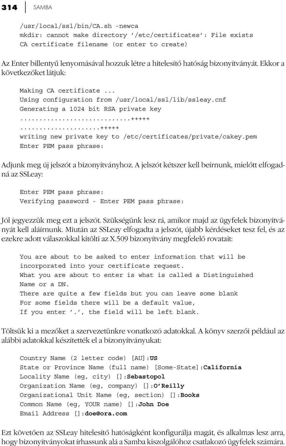 Ekkor a következőket látjuk: Making CA certificate... Using configuration from /usr/local/ssl/lib/ssleay.cnf Generating a 1024 bit RSA private key...+++++.