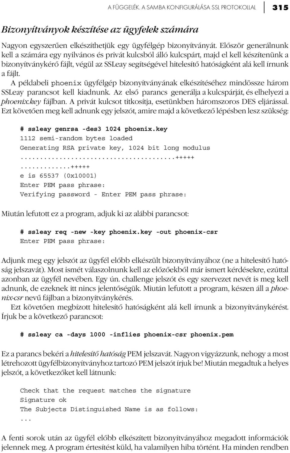 írnunk a fájlt. A példabeli phoenix ügyfélgép bizonyítványának elkészítéséhez mindössze három SSLeay parancsot kell kiadnunk. Az első parancs generálja a kulcspárját, és elhelyezi a phoenix.