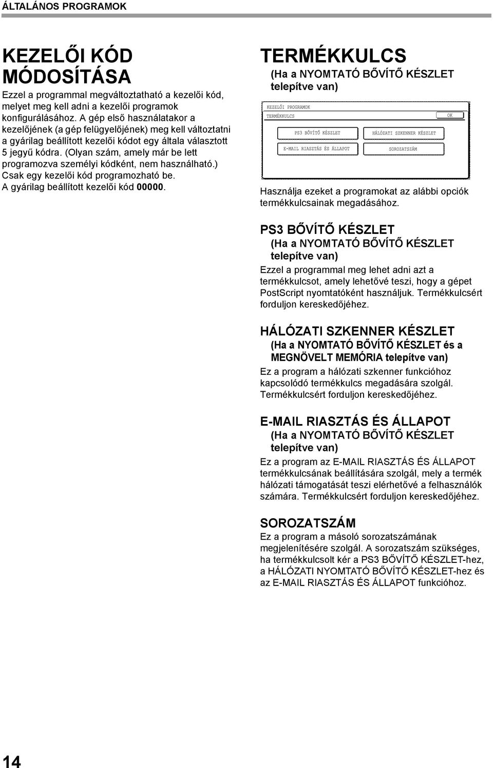(Olyan szám, amely már be lett programozva személyi kódként, nem használható.) Csak egy kezelői kód programozható be. A gyárilag beállított kezelői kód 00000.