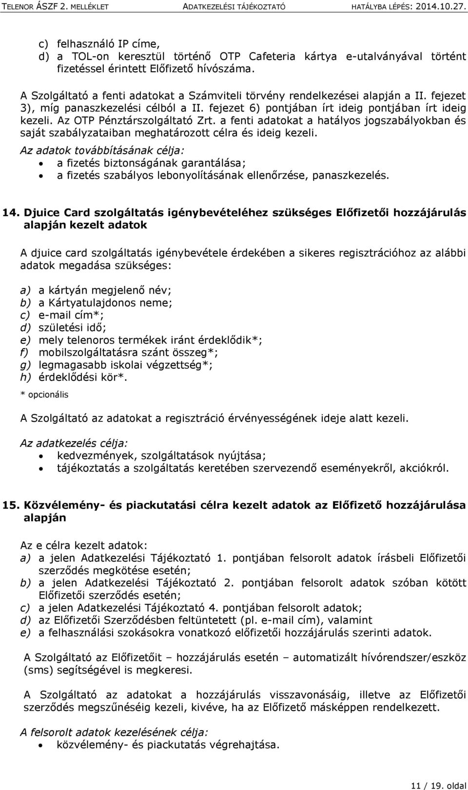 Az OTP Pénztárszolgáltató Zrt. a fenti adatokat a hatályos jogszabályokban és saját szabályzataiban meghatározott célra és ideig kezeli.