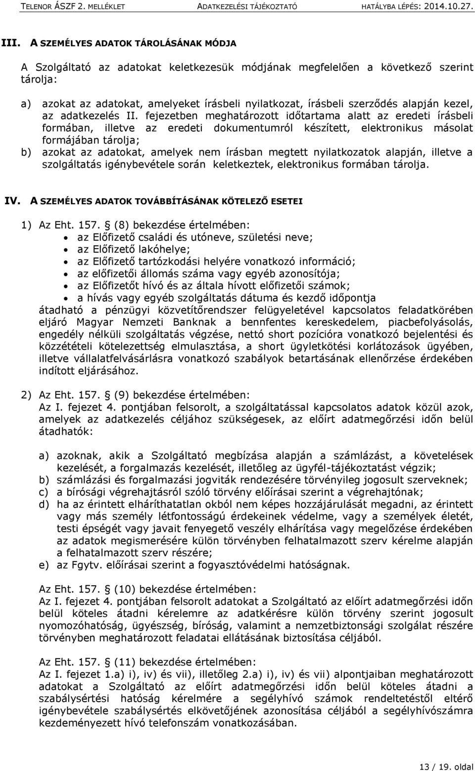 fejezetben meghatározott időtartama alatt az eredeti írásbeli formában, illetve az eredeti dokumentumról készített, elektronikus másolat formájában tárolja; b) azokat az adatokat, amelyek nem írásban