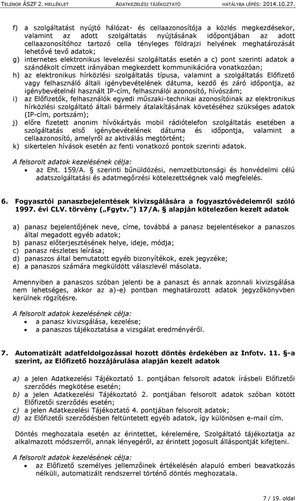 h) az elektronikus hírközlési szolgáltatás típusa, valamint a szolgáltatás Előfizető vagy felhasználó általi igénybevételének dátuma, kezdő és záró időpontja, az igénybevételnél használt IP-cím,