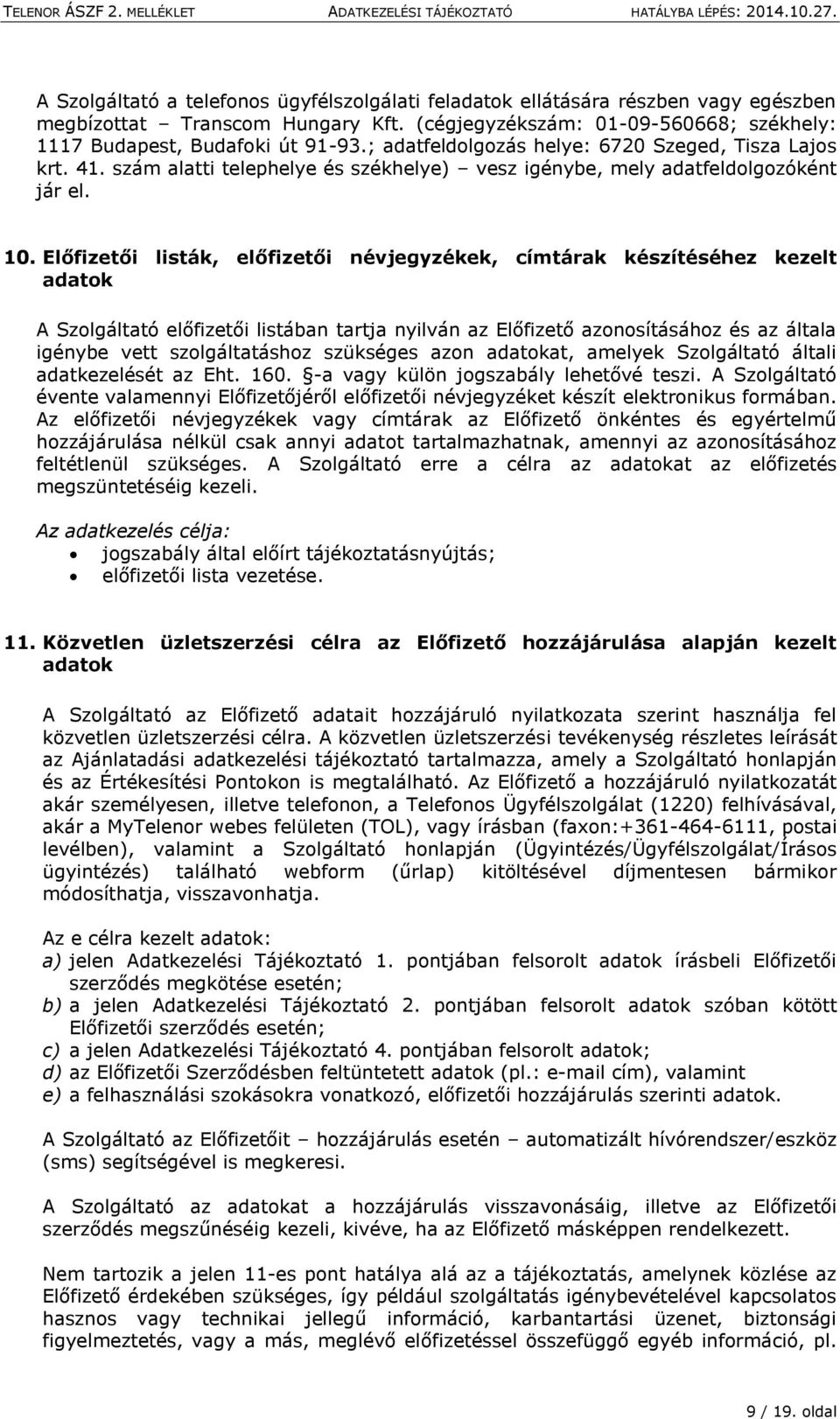 Előfizetői listák, előfizetői névjegyzékek, címtárak készítéséhez kezelt adatok A Szolgáltató előfizetői listában tartja nyilván az Előfizető azonosításához és az általa igénybe vett szolgáltatáshoz