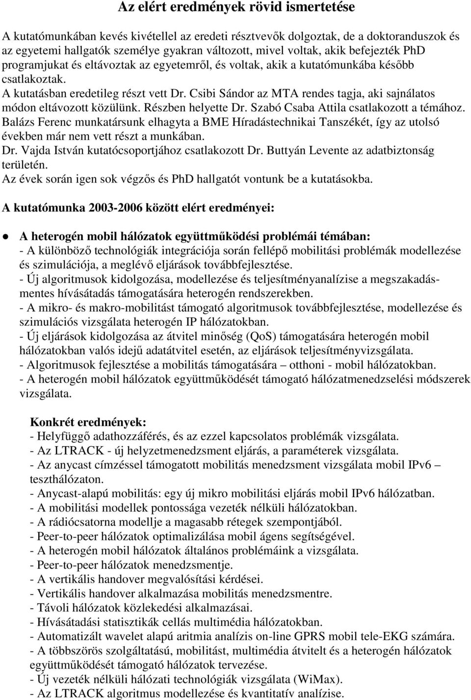 Csibi Sándor az MTA rendes tagja, aki sajnálatos módon eltávozott közülünk. Részben helyette Dr. Szabó Csaba Attila csatlakozott a témához.