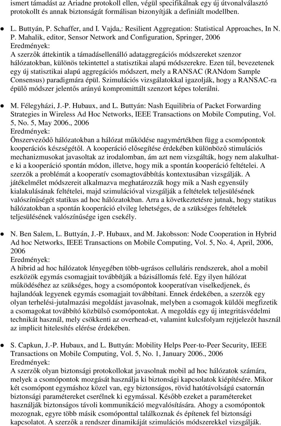 Mahalik, editor, Sensor Network and Configuration, Springer, 2006 A szerzők áttekintik a támadásellenálló adataggregációs módszereket szenzor hálózatokban, különös tekintettel a statisztikai alapú