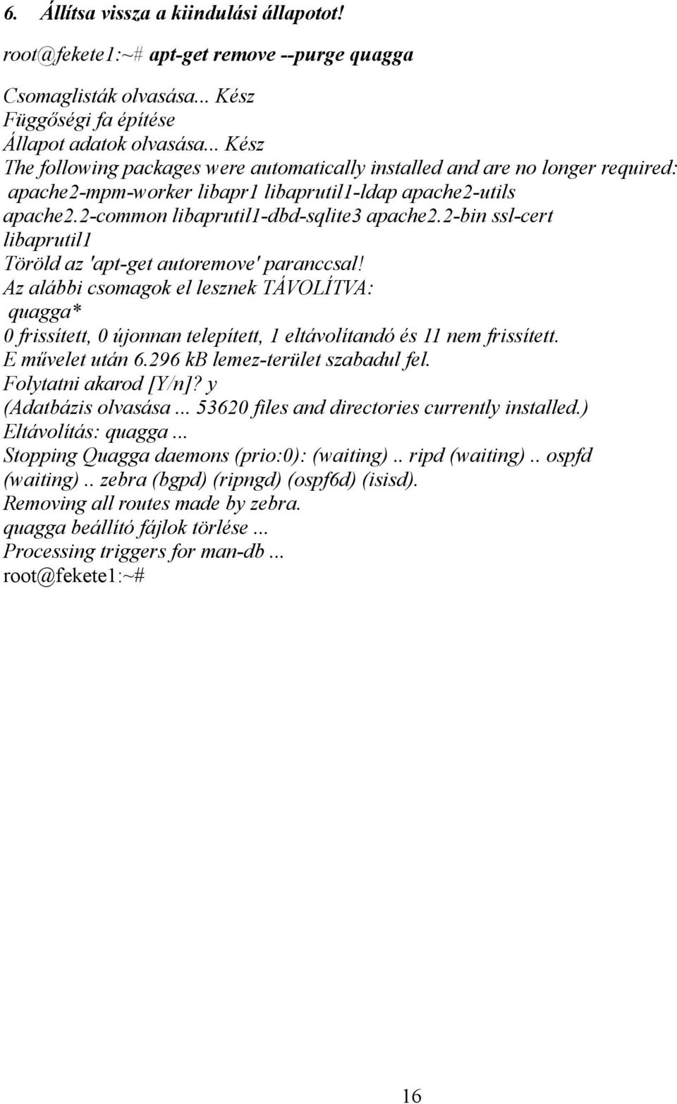 2-bin ssl-cert libaprutil1 Töröld az 'apt-get autoremove' paranccsal! Az alábbi csomagok el lesznek TÁVOLÍTVA: quagga* 0 frissített, 0 újonnan telepített, 1 eltávolítandó és 11 nem frissített.