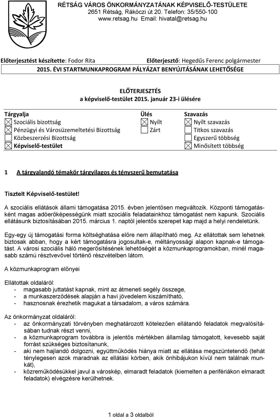 január 23 i ülésére Tárgyalja Ülés Szavazás Szociális bizottság Nyílt Nyílt szavazás Pénzügyi és Városüzemeltetési Bizottság Zárt Titkos szavazás Közbeszerzési Bizottság Egyszerű többség Képviselő