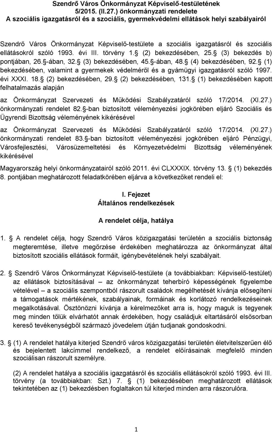 ellátásokról szóló 1993. évi III. törvény 1. (2) bekezdésében, 25. (3) bekezdés b) pontjában, 26. -ában, 32. (3) bekezdésében, 45. -ában, 48. (4) bekezdésében, 92.