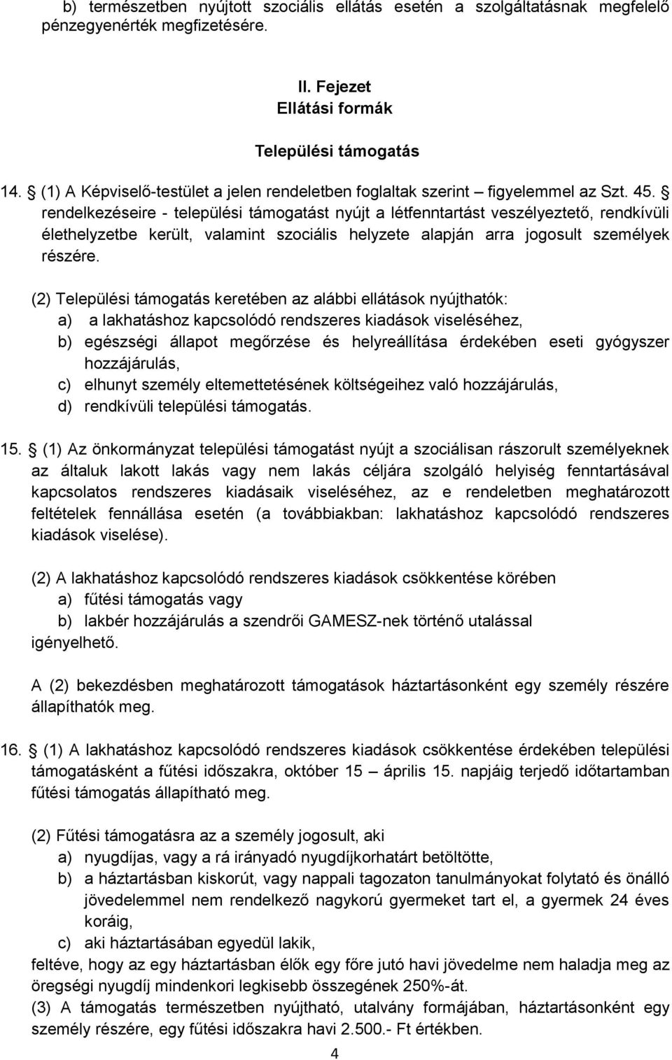 rendelkezéseire - települési támogatást nyújt a létfenntartást veszélyeztető, rendkívüli élethelyzetbe került, valamint szociális helyzete alapján arra jogosult személyek részére.