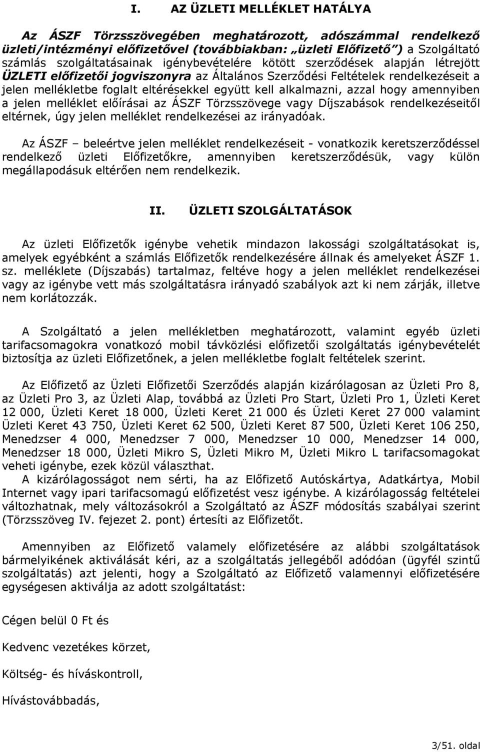 azzal hogy amennyiben a jelen melléklet előírásai az ÁSZF Törzsszövege vagy Díjszabások rendelkezéseitől eltérnek, úgy jelen melléklet rendelkezései az irányadóak.