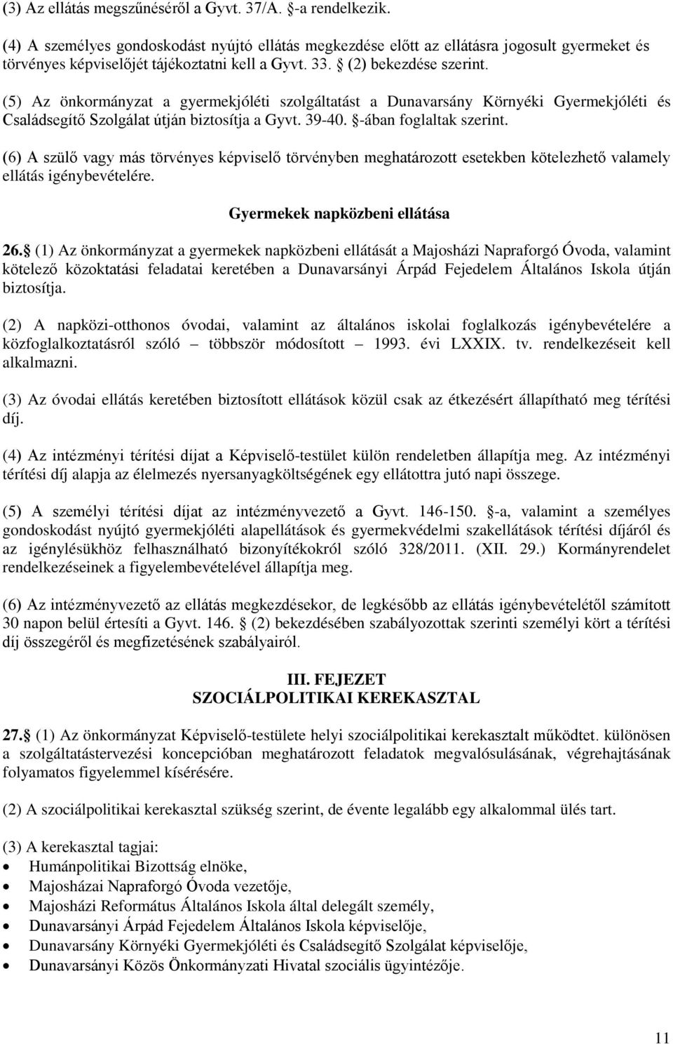 (6) A szülő vagy más törvényes képviselő törvényben meghatárztt esetekben kötelezhető valamely ellátás igénybevételére. Gyermekek napközbeni ellátása 26.