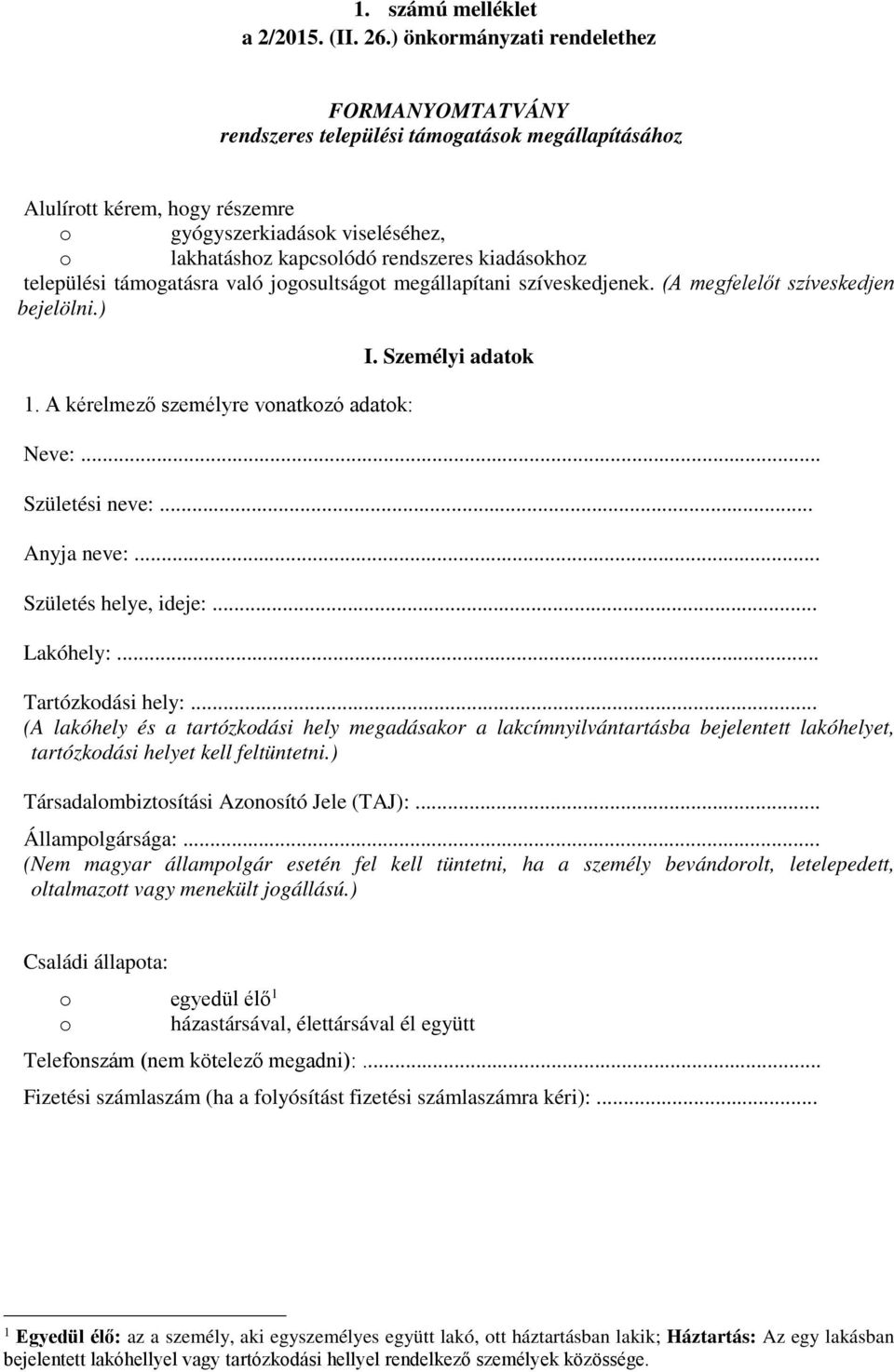 települési támgatásra való jgsultságt megállapítani szíveskedjenek. (A megfelelőt szíveskedjen bejelölni.) 1. A kérelmező személyre vnatkzó adatk: I. Személyi adatk Neve:... Születési neve:.