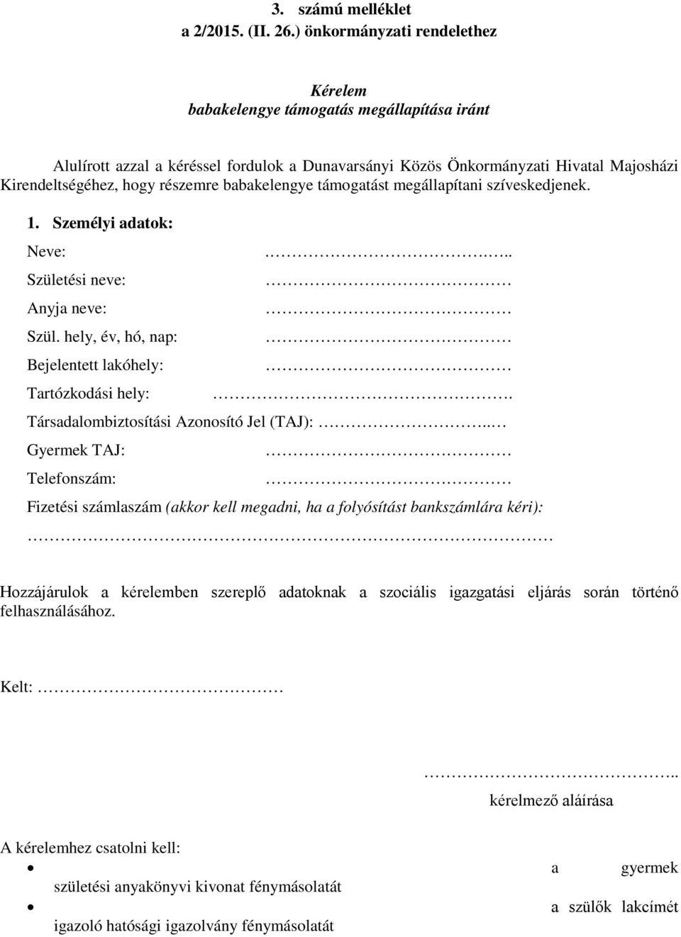 babakelengye támgatást megállapítani szíveskedjenek. 1. Személyi adatk: Neve: Születési neve: Anyja neve: Szül. hely, év, hó, nap: Bejelentett lakóhely: Tartózkdási hely:.