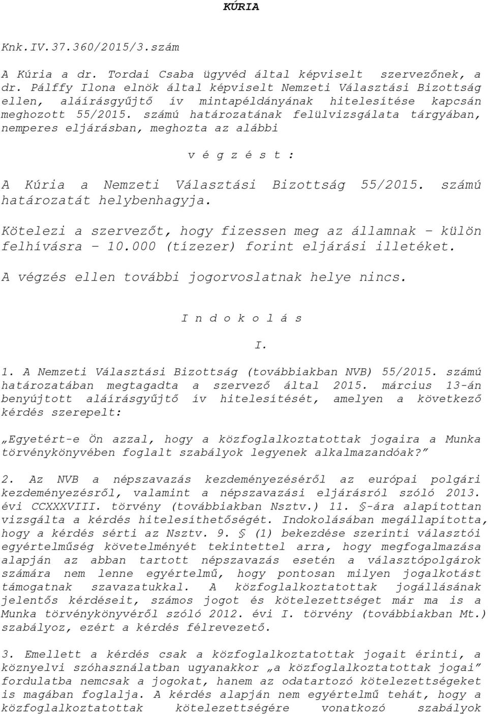 számú határozatának felülvizsgálata tárgyában, nemperes eljárásban, meghozta az alábbi v é g z é s t : A Kúria a Nemzeti Választási Bizottság 55/2015. számú határozatát helybenhagyja.