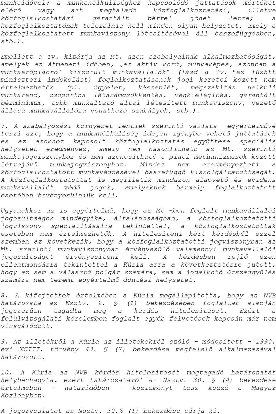 azon szabályainak alkalmazhatóságát, amelyek az átmeneti időben, az aktív korú, munkaképes, azonban a munkaerőpiacról kiszorult munkavállalók (lásd a Tv.
