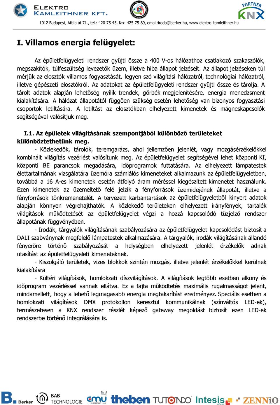 Az adatokat az épületfelügyeleti rendszer gyűjti össze és tárolja. A tárolt adatok alapján lehetőség nyílik trendek, görbék megjelenítésére, energia menedzsment kialakítására.