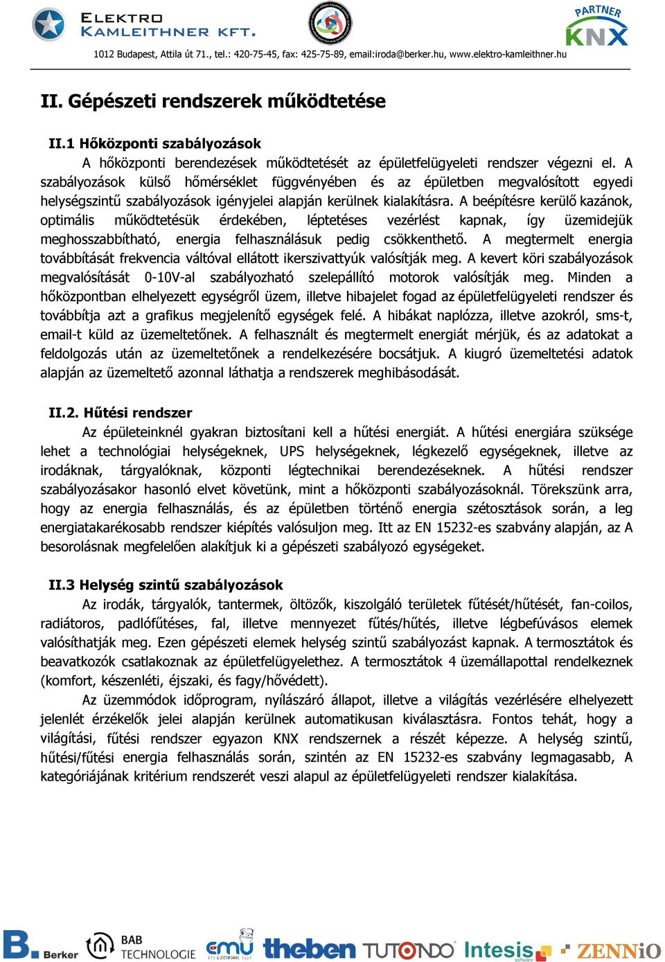 A beépítésre kerülő kazánok, optimális működtetésük érdekében, léptetéses vezérlést kapnak, így üzemidejük meghosszabbítható, energia felhasználásuk pedig csökkenthető.