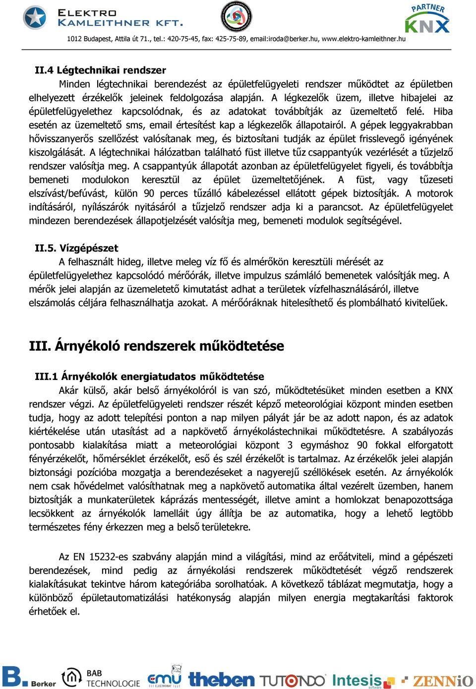 A gépek leggyakrabban hővisszanyerős szellőzést valósítanak meg, és biztosítani tudják az épület frisslevegő igényének kiszolgálását.