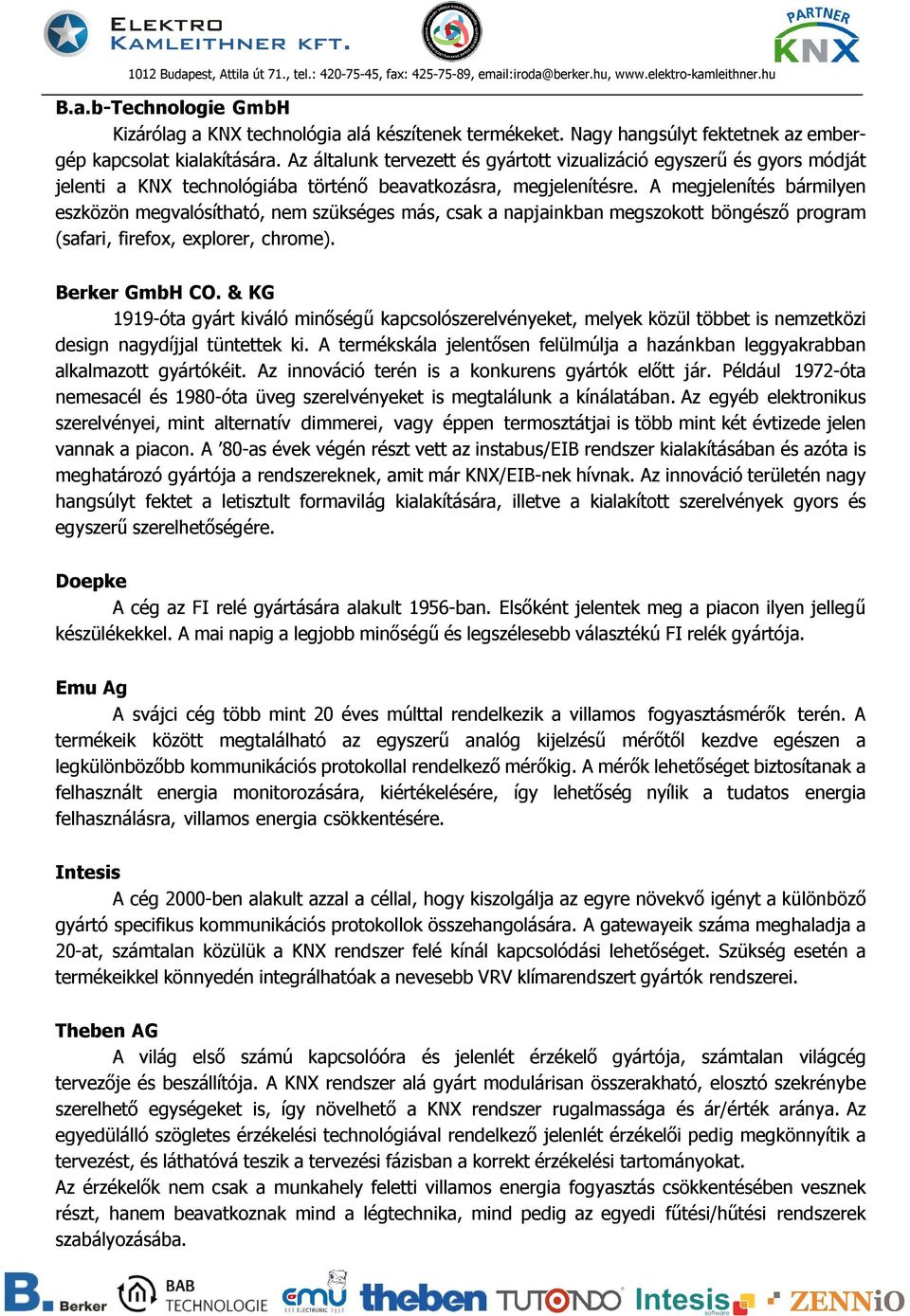 A megjelenítés bármilyen eszközön megvalósítható, nem szükséges más, csak a napjainkban megszokott böngésző program (safari, firefox, explorer, chrome). Berker GmbH CO.