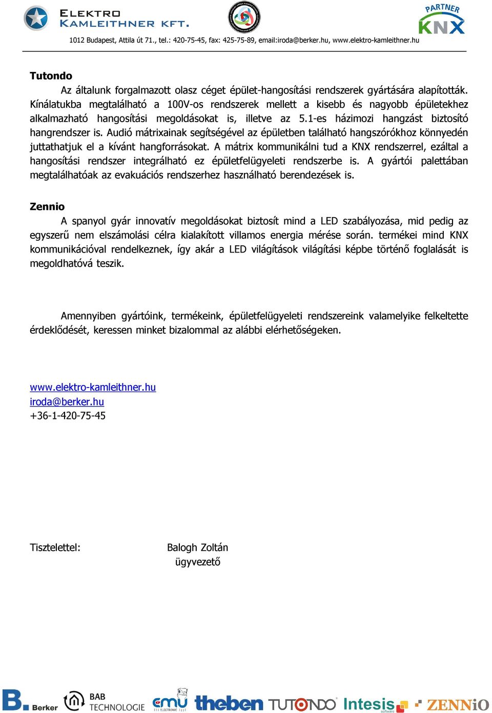 Audió mátrixainak segítségével az épületben található hangszórókhoz könnyedén juttathatjuk el a kívánt hangforrásokat.
