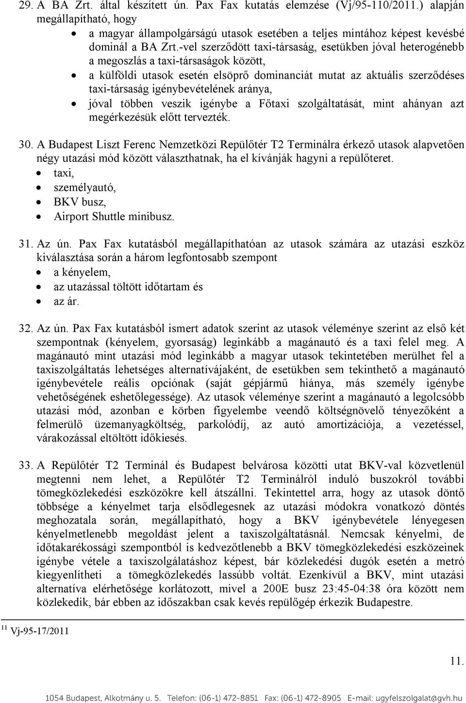 igénybevételének aránya, jóval többen veszik igénybe a Főtaxi szolgáltatását, mint ahányan azt megérkezésük előtt tervezték. 30.