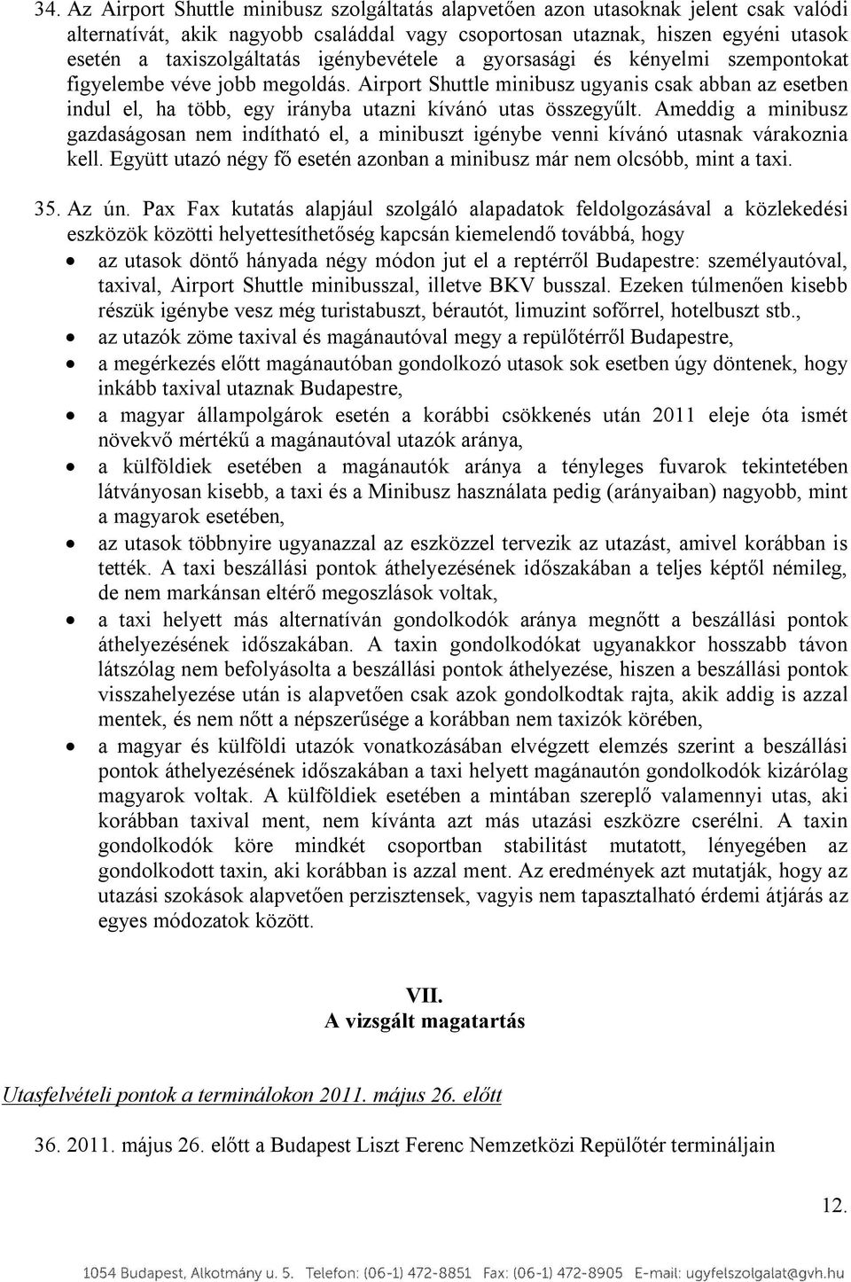 Ameddig a minibusz gazdaságosan nem indítható el, a minibuszt igénybe venni kívánó utasnak várakoznia kell. Együtt utazó négy fő esetén azonban a minibusz már nem olcsóbb, mint a taxi. 35. Az ún.