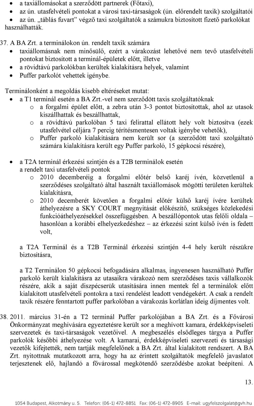 rendelt taxik számára taxiállomásnak nem minősülő, ezért a várakozást lehetővé nem tevő utasfelvételi pontokat biztosított a terminál-épületek előtt, illetve a rövidtávú parkolókban kerültek