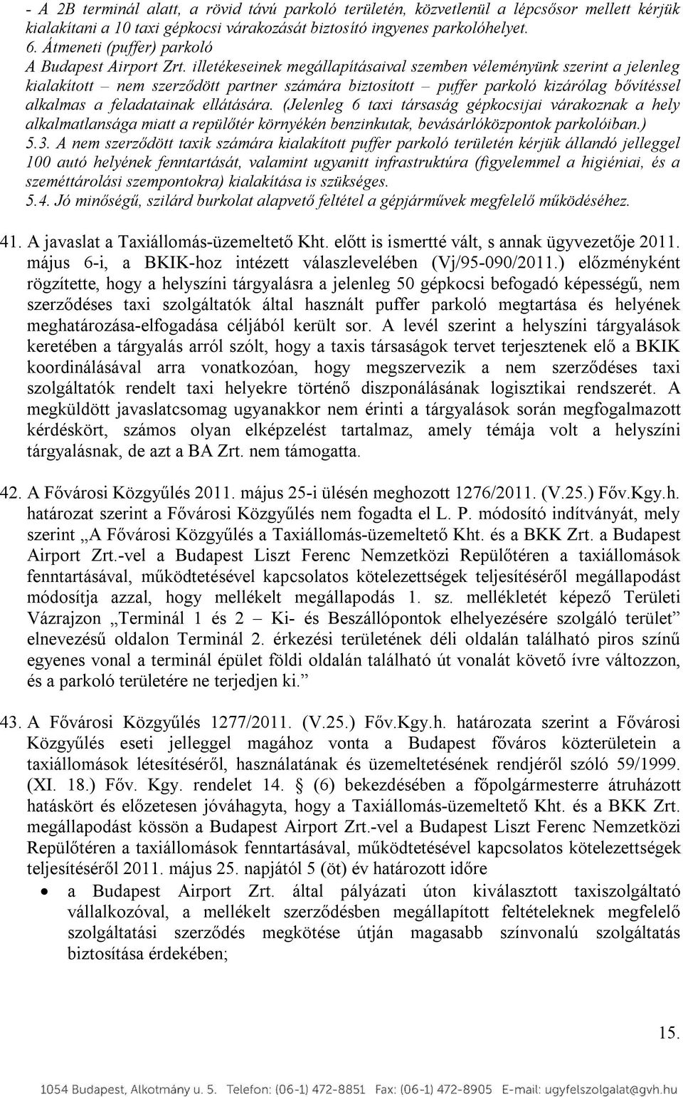 illetékeseinek megállapításaival szemben véleményünk szerint a jelenleg kialakított nem szerződött partner számára biztosított puffer parkoló kizárólag bővítéssel alkalmas a feladatainak ellátására.