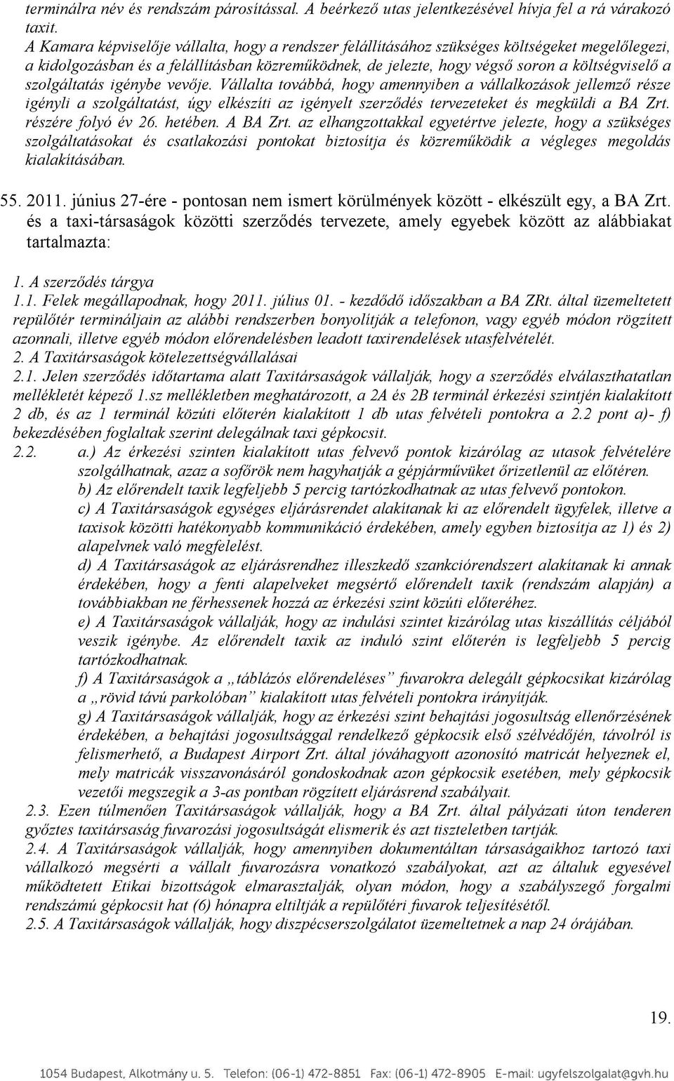 szolgáltatás igénybe vevője. Vállalta továbbá, hogy amennyiben a vállalkozások jellemző része igényli a szolgáltatást, úgy elkészíti az igényelt szerződés tervezeteket és megküldi a BA Zrt.