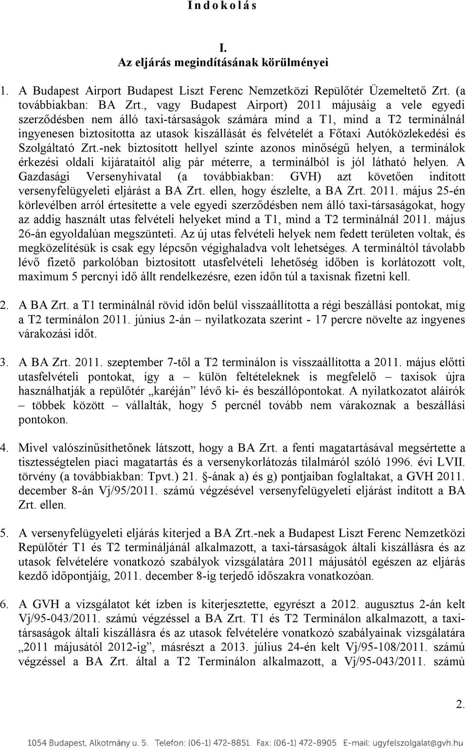 Főtaxi Autóközlekedési és Szolgáltató Zrt.-nek biztosított hellyel szinte azonos minőségű helyen, a terminálok érkezési oldali kijárataitól alig pár méterre, a terminálból is jól látható helyen.