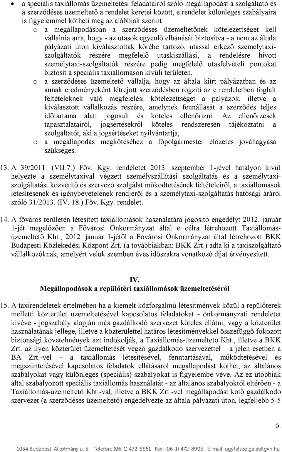 körébe tartozó, utassal érkező személytaxiszolgáltatók részére megfelelő utaskiszállási, a rendelésre hívott személytaxi-szolgáltatók részére pedig megfelelő utasfelvételi pontokat biztosít a
