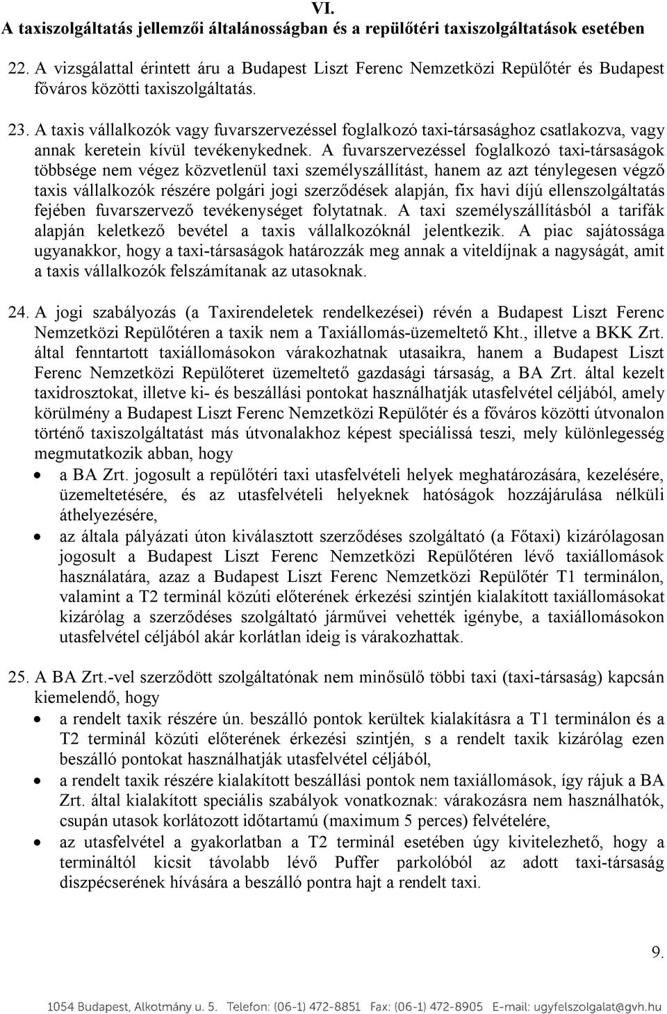 A taxis vállalkozók vagy fuvarszervezéssel foglalkozó taxi-társasághoz csatlakozva, vagy annak keretein kívül tevékenykednek.