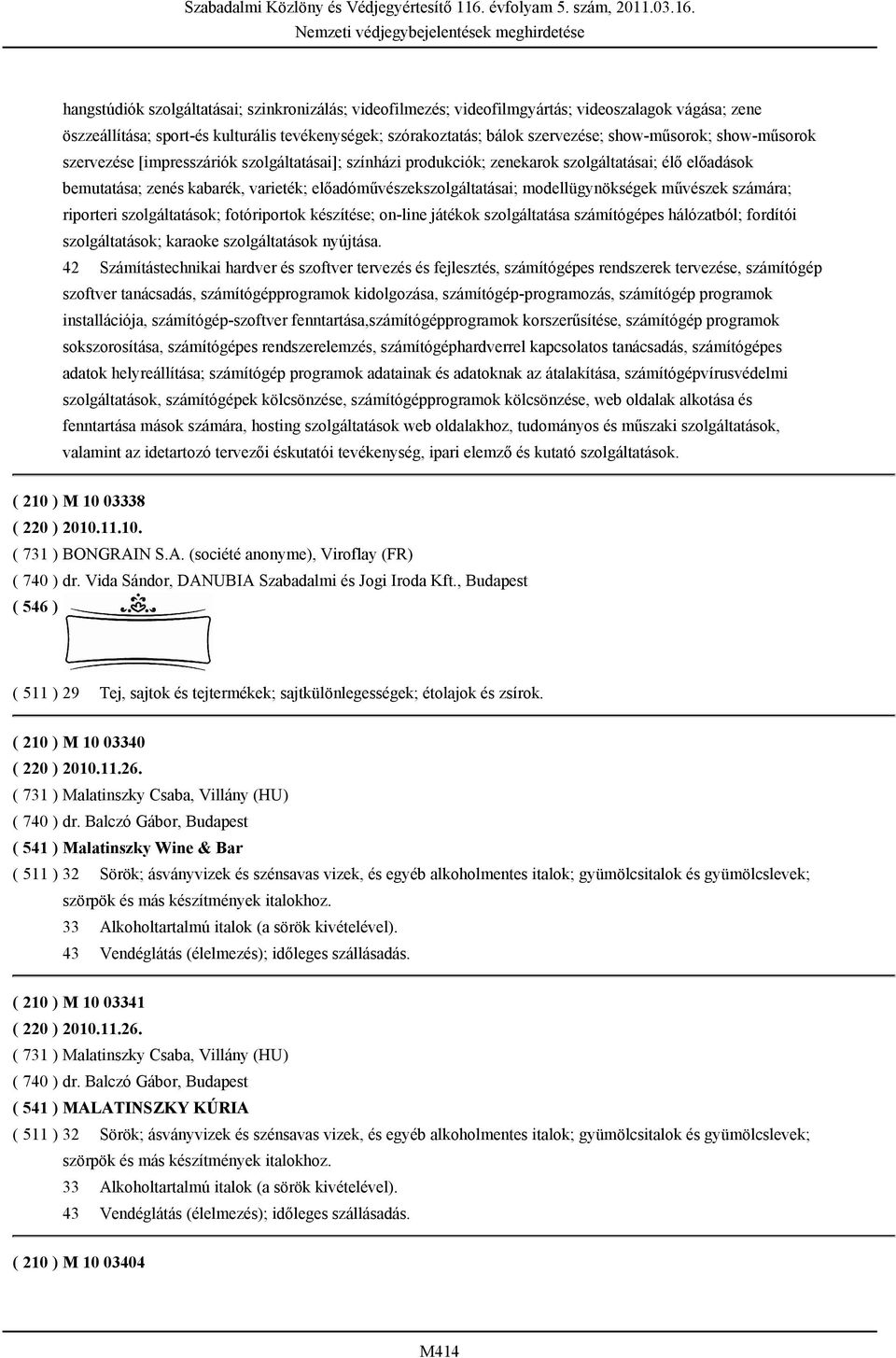 modellügynökségek művészek számára; riporteri szolgáltatások; fotóriportok készítése; on-line játékok szolgáltatása számítógépes hálózatból; fordítói szolgáltatások; karaoke szolgáltatások nyújtása.